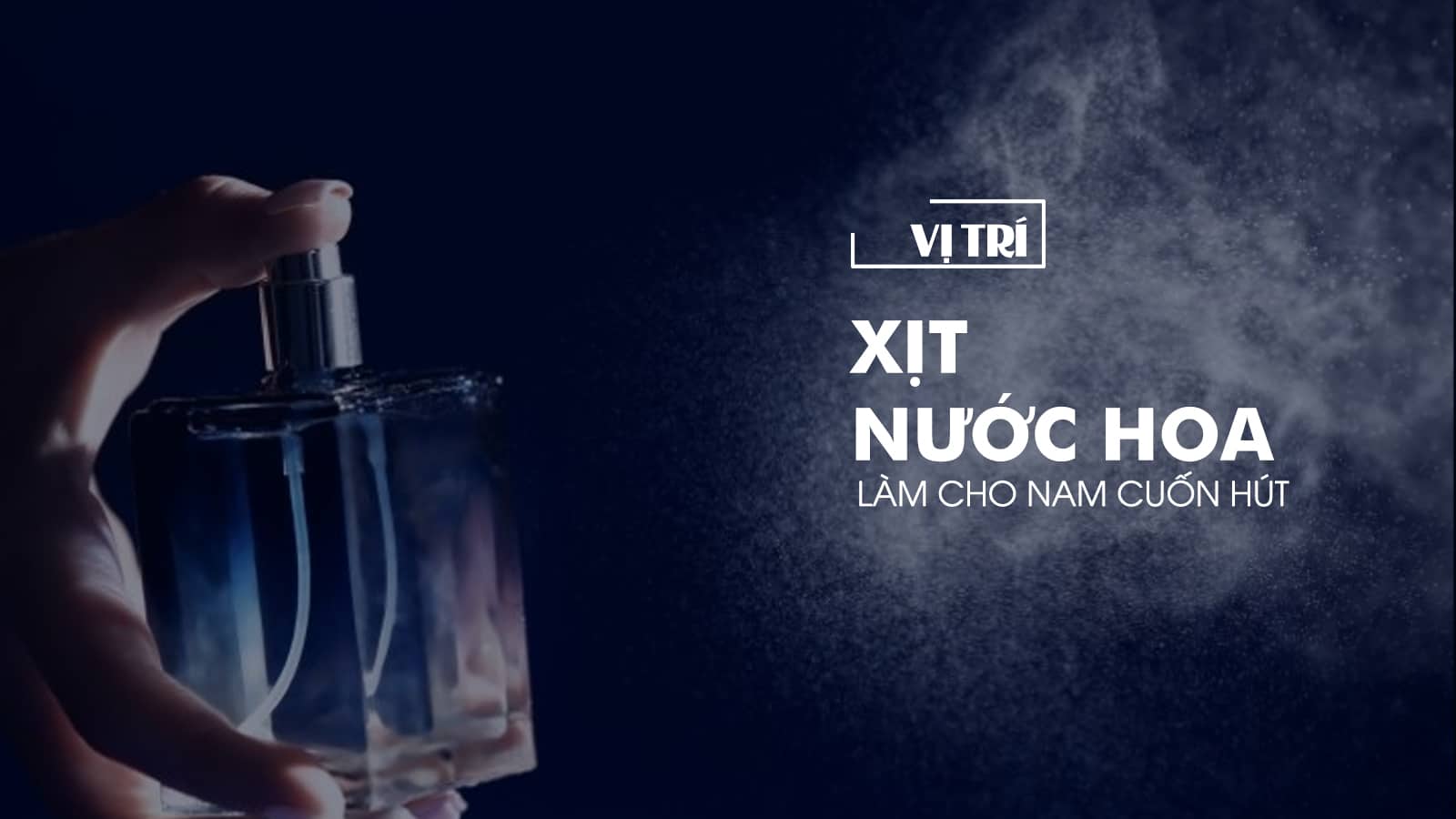 Vị trí xịt nước hoa nam khiến phái mạnh trở nên cuốn hút hơn