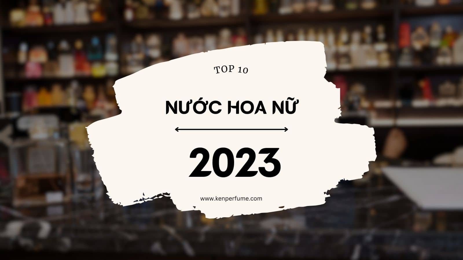 Top 10 chai nước hoa nữ được yêu thích nhất năm 2024